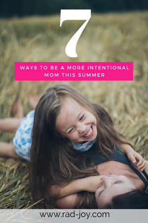 7 Ways to be a More Intentional Mom this Summer