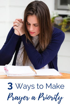3 Practical Ways to Make Prayer a Priority